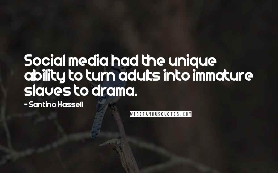 Santino Hassell Quotes: Social media had the unique ability to turn adults into immature slaves to drama.