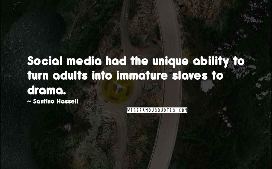 Santino Hassell Quotes: Social media had the unique ability to turn adults into immature slaves to drama.