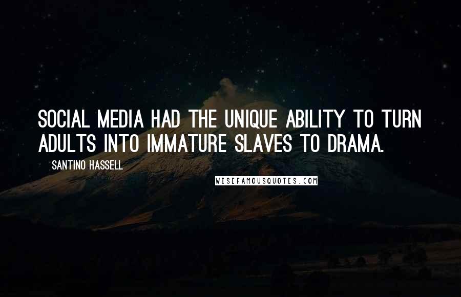 Santino Hassell Quotes: Social media had the unique ability to turn adults into immature slaves to drama.