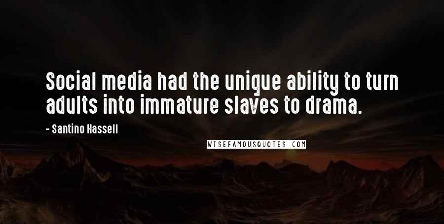 Santino Hassell Quotes: Social media had the unique ability to turn adults into immature slaves to drama.