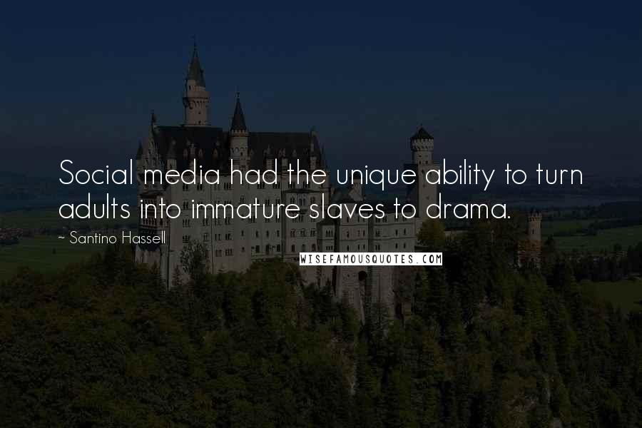 Santino Hassell Quotes: Social media had the unique ability to turn adults into immature slaves to drama.