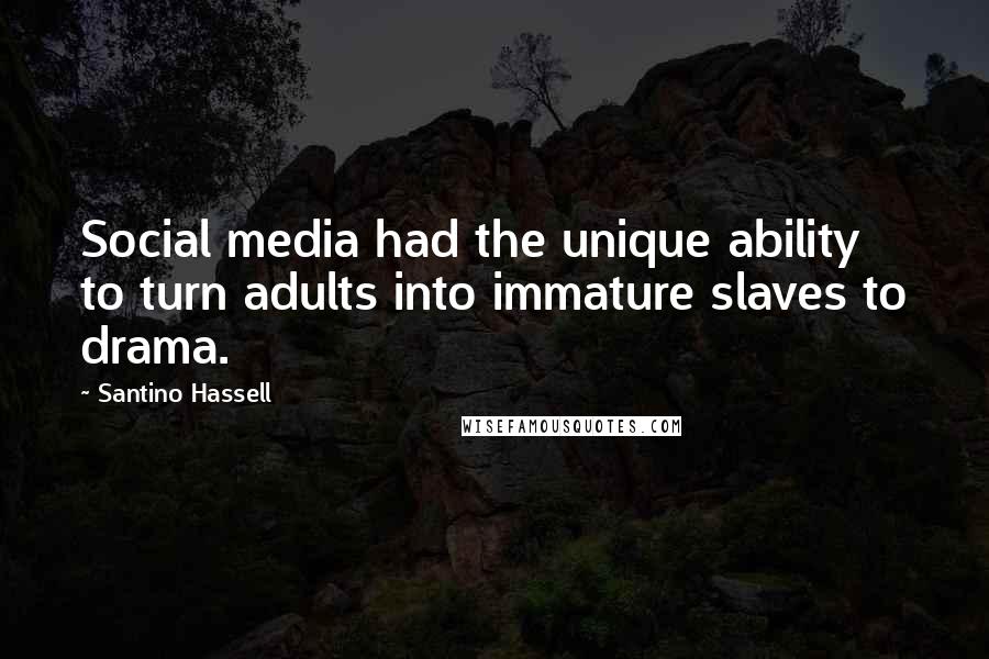 Santino Hassell Quotes: Social media had the unique ability to turn adults into immature slaves to drama.