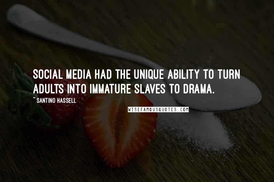 Santino Hassell Quotes: Social media had the unique ability to turn adults into immature slaves to drama.