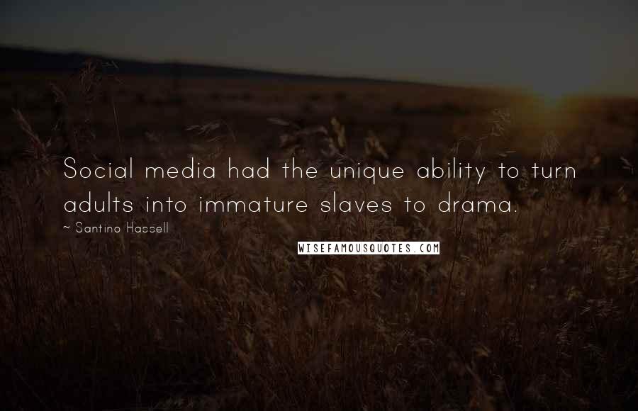 Santino Hassell Quotes: Social media had the unique ability to turn adults into immature slaves to drama.