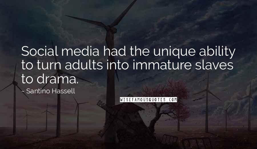 Santino Hassell Quotes: Social media had the unique ability to turn adults into immature slaves to drama.