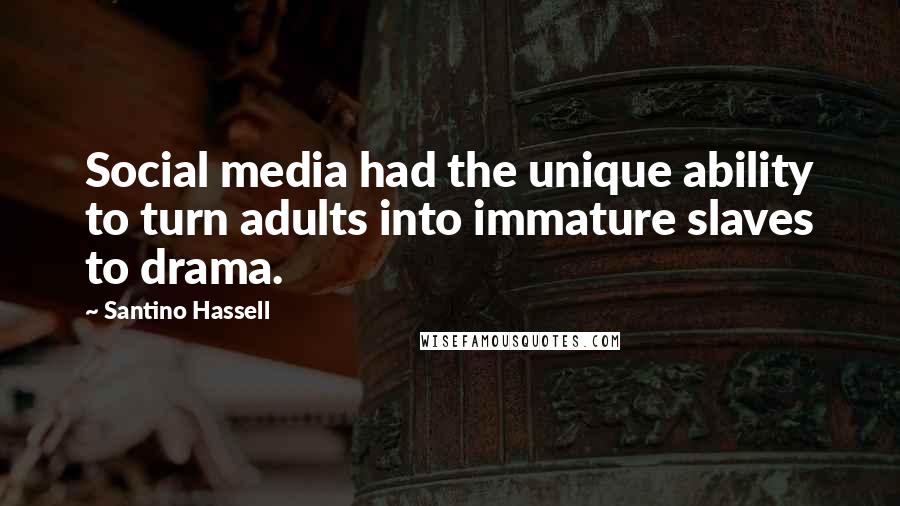 Santino Hassell Quotes: Social media had the unique ability to turn adults into immature slaves to drama.