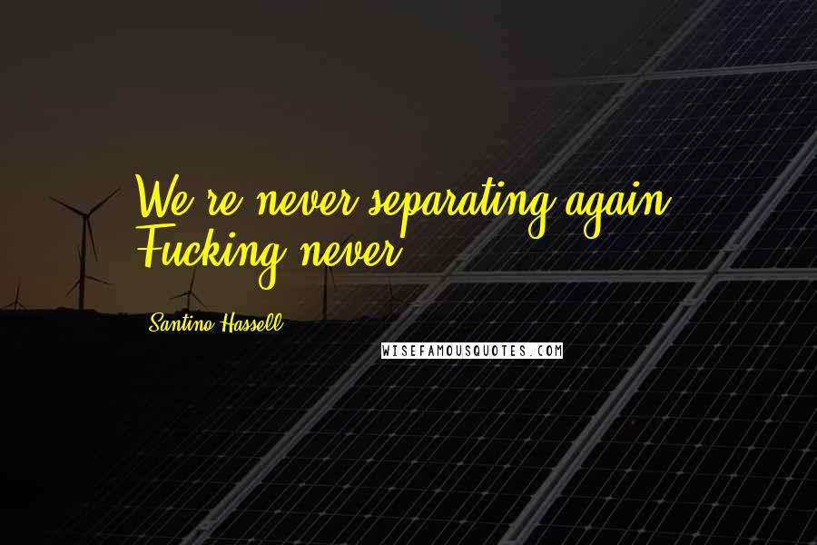 Santino Hassell Quotes: We're never separating again. Fucking never