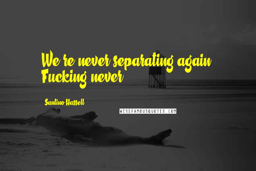 Santino Hassell Quotes: We're never separating again. Fucking never