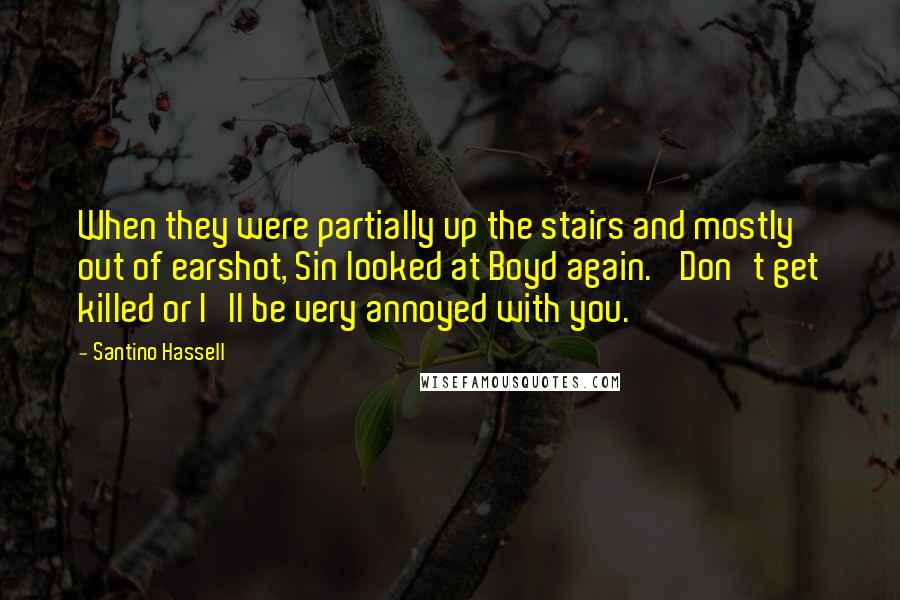 Santino Hassell Quotes: When they were partially up the stairs and mostly out of earshot, Sin looked at Boyd again. 'Don't get killed or I'll be very annoyed with you.