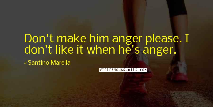 Santino Marella Quotes: Don't make him anger please. I don't like it when he's anger.