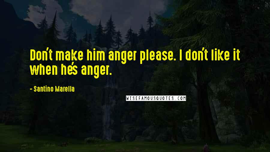 Santino Marella Quotes: Don't make him anger please. I don't like it when he's anger.