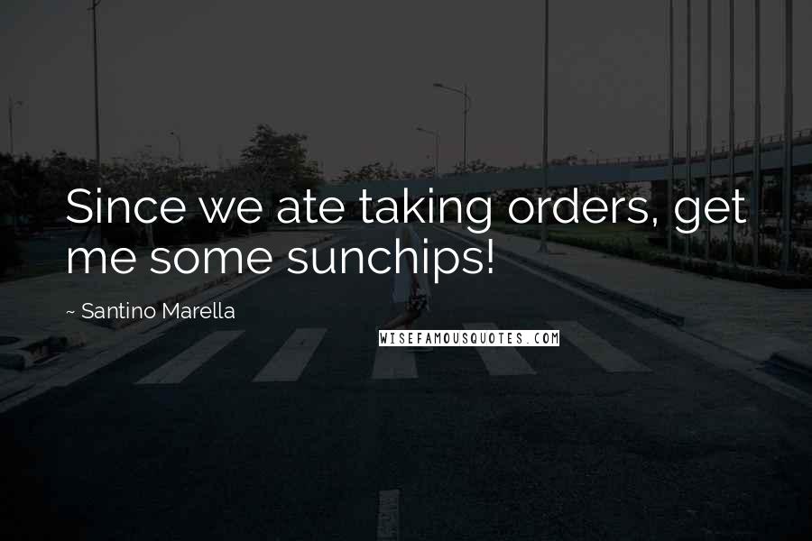 Santino Marella Quotes: Since we ate taking orders, get me some sunchips!