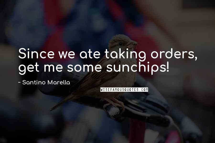 Santino Marella Quotes: Since we ate taking orders, get me some sunchips!