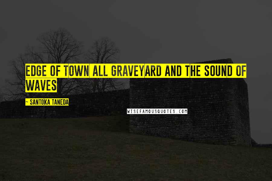 Santoka Taneda Quotes: Edge of town all graveyard and the sound of waves