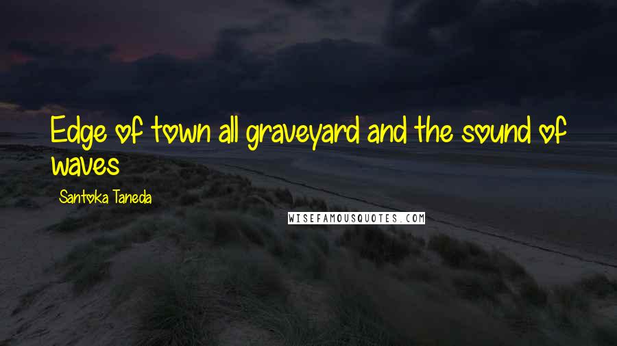 Santoka Taneda Quotes: Edge of town all graveyard and the sound of waves