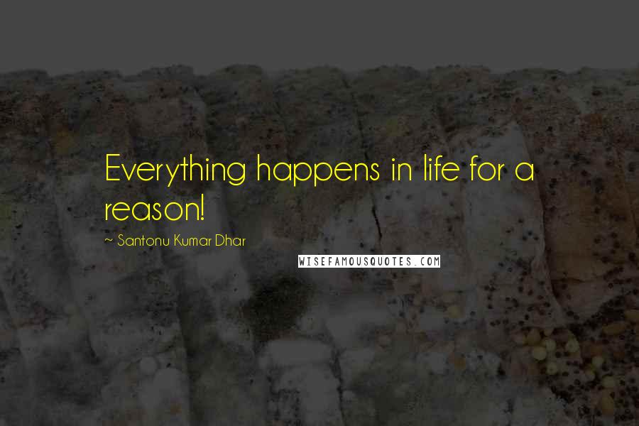 Santonu Kumar Dhar Quotes: Everything happens in life for a reason!