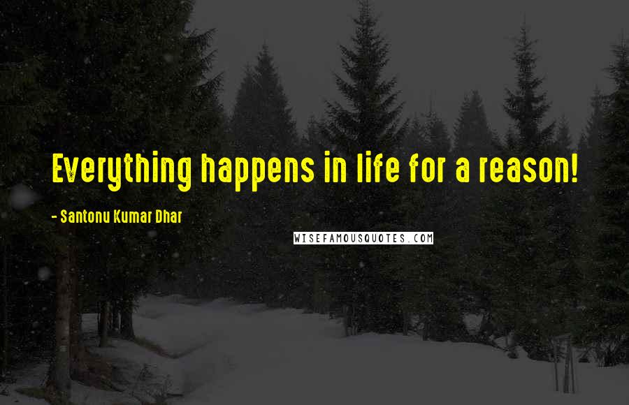 Santonu Kumar Dhar Quotes: Everything happens in life for a reason!