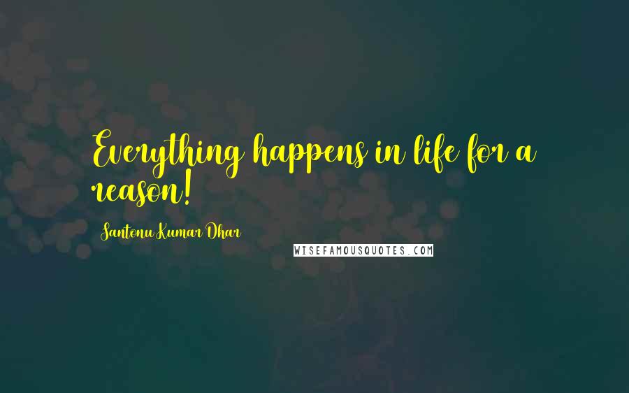 Santonu Kumar Dhar Quotes: Everything happens in life for a reason!