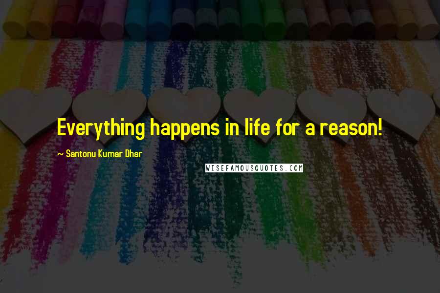 Santonu Kumar Dhar Quotes: Everything happens in life for a reason!