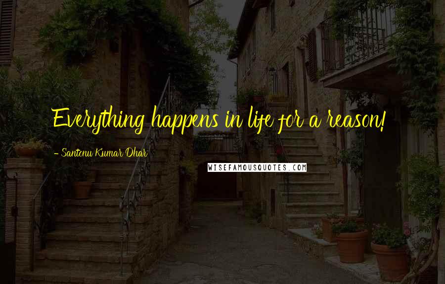 Santonu Kumar Dhar Quotes: Everything happens in life for a reason!