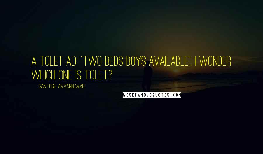 Santosh Avvannavar Quotes: A Tolet ad: "Two beds boys available". I wonder which one is Tolet?