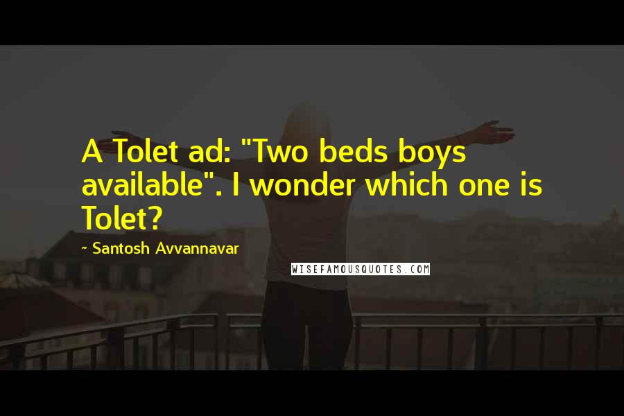 Santosh Avvannavar Quotes: A Tolet ad: "Two beds boys available". I wonder which one is Tolet?