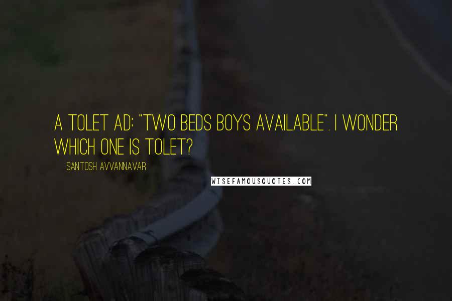 Santosh Avvannavar Quotes: A Tolet ad: "Two beds boys available". I wonder which one is Tolet?