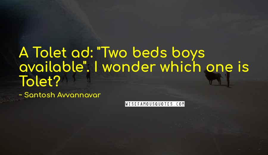 Santosh Avvannavar Quotes: A Tolet ad: "Two beds boys available". I wonder which one is Tolet?