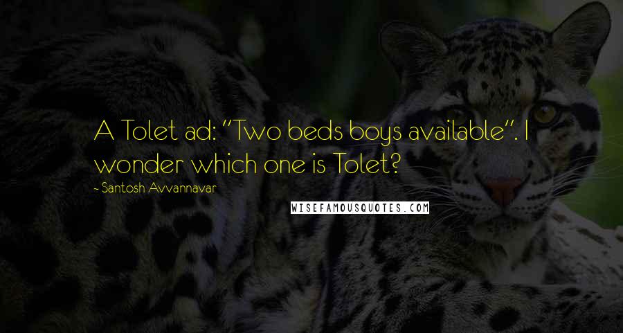 Santosh Avvannavar Quotes: A Tolet ad: "Two beds boys available". I wonder which one is Tolet?