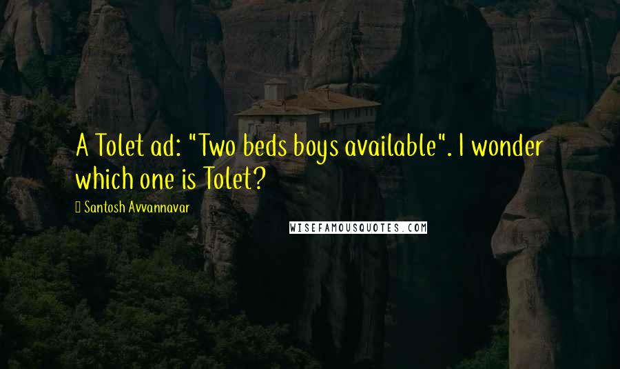 Santosh Avvannavar Quotes: A Tolet ad: "Two beds boys available". I wonder which one is Tolet?
