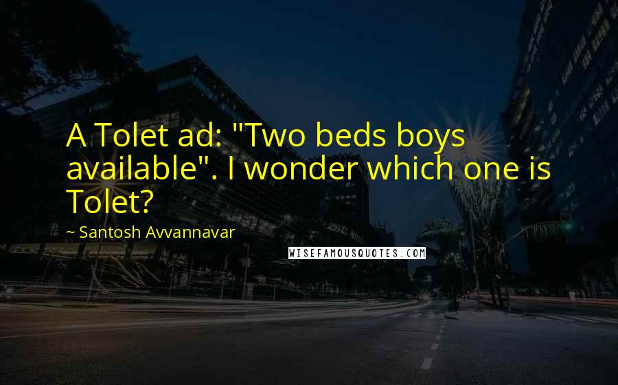 Santosh Avvannavar Quotes: A Tolet ad: "Two beds boys available". I wonder which one is Tolet?