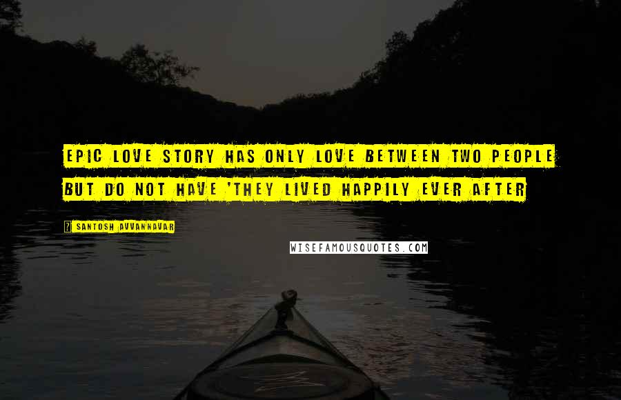 Santosh Avvannavar Quotes: Epic love story has only love between two people but do not have 'they lived happily ever after