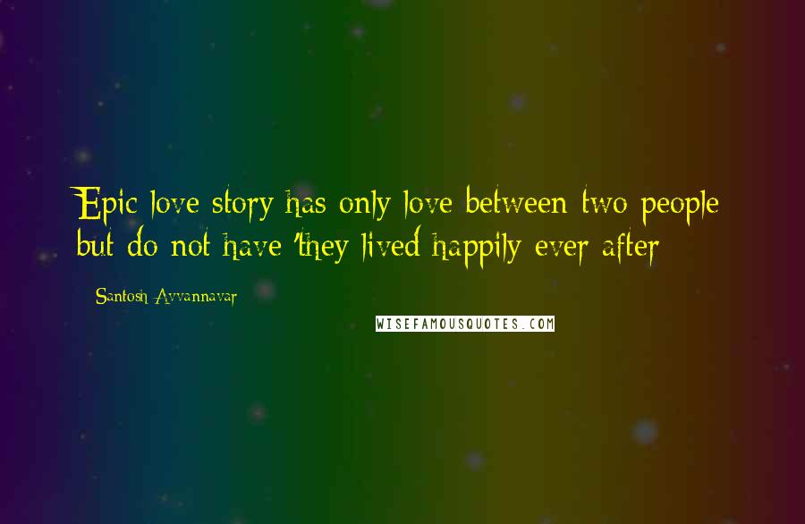Santosh Avvannavar Quotes: Epic love story has only love between two people but do not have 'they lived happily ever after