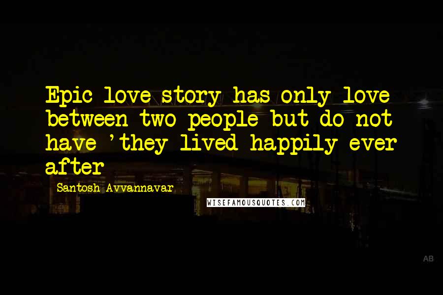 Santosh Avvannavar Quotes: Epic love story has only love between two people but do not have 'they lived happily ever after