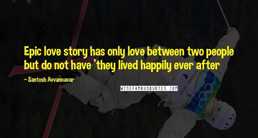 Santosh Avvannavar Quotes: Epic love story has only love between two people but do not have 'they lived happily ever after