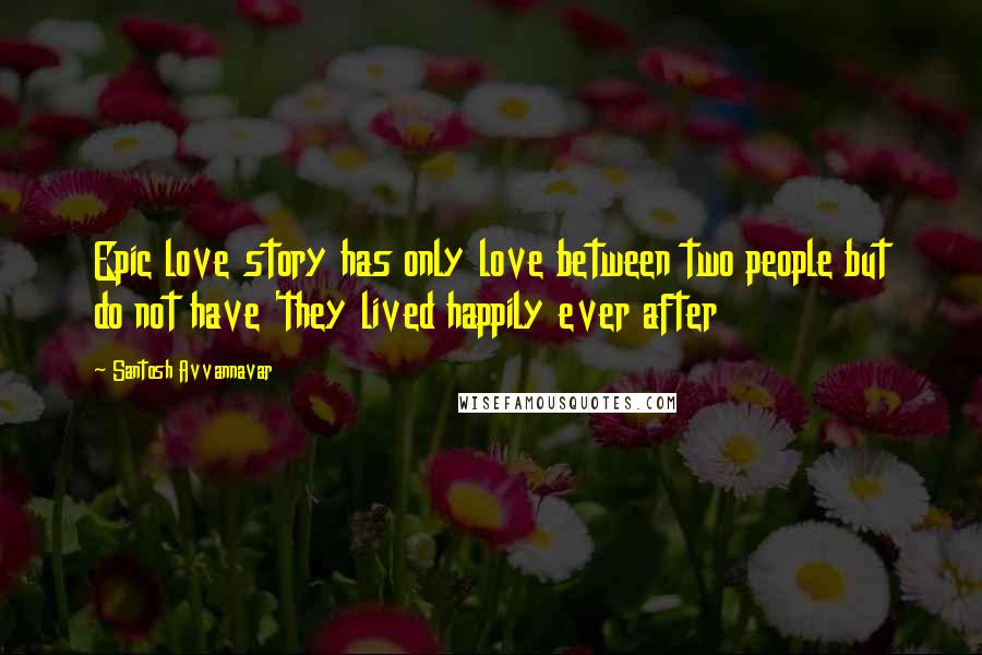 Santosh Avvannavar Quotes: Epic love story has only love between two people but do not have 'they lived happily ever after