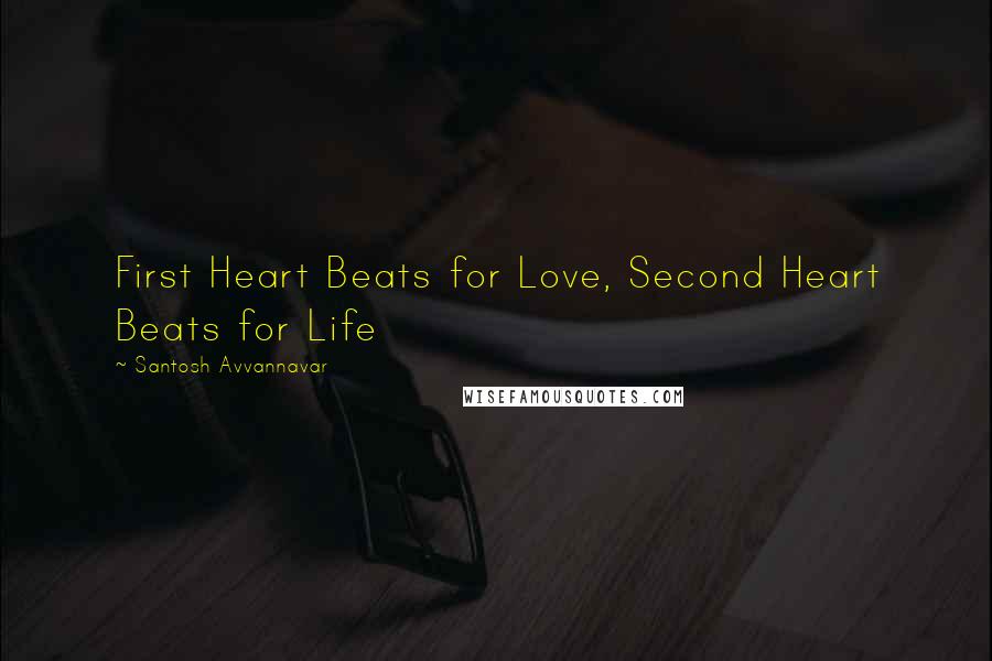 Santosh Avvannavar Quotes: First Heart Beats for Love, Second Heart Beats for Life