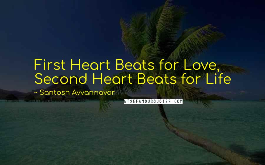 Santosh Avvannavar Quotes: First Heart Beats for Love, Second Heart Beats for Life