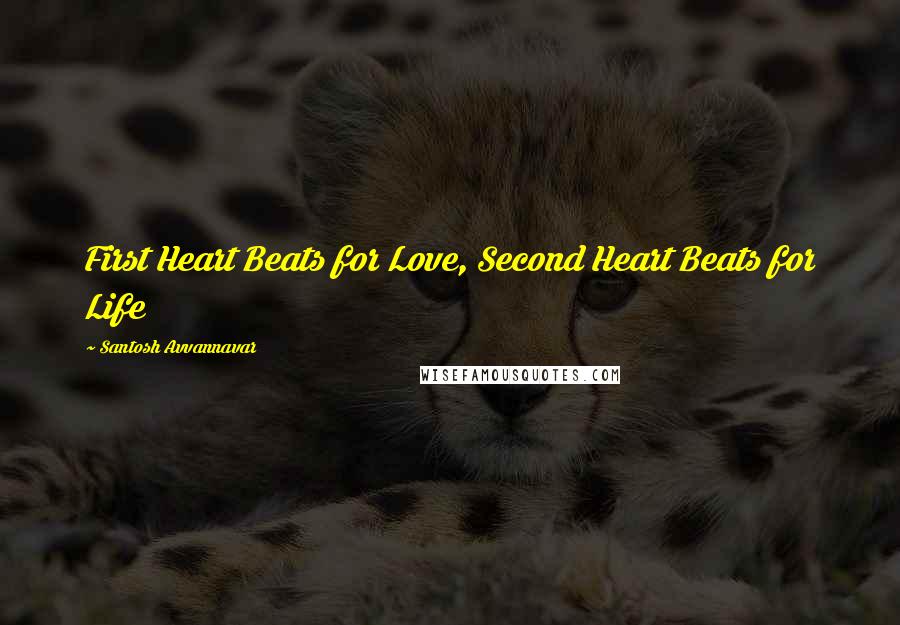 Santosh Avvannavar Quotes: First Heart Beats for Love, Second Heart Beats for Life