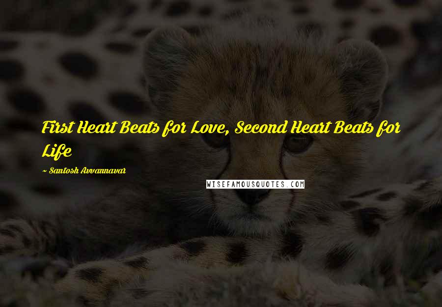 Santosh Avvannavar Quotes: First Heart Beats for Love, Second Heart Beats for Life