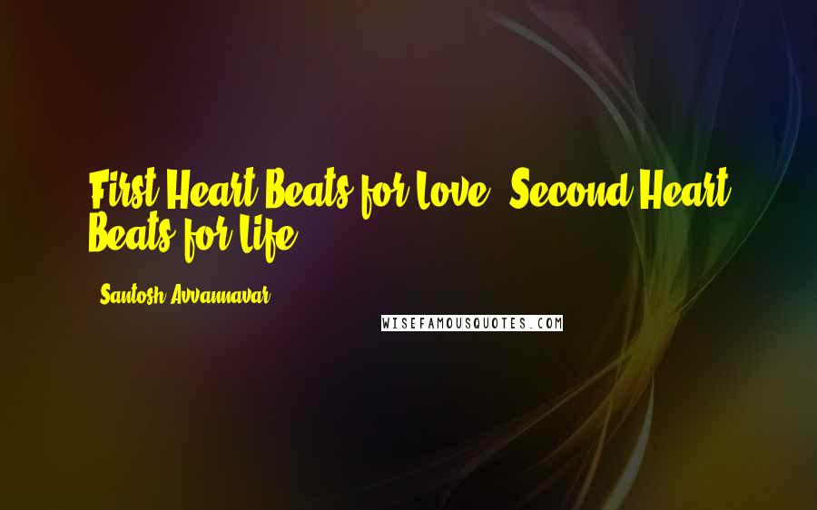 Santosh Avvannavar Quotes: First Heart Beats for Love, Second Heart Beats for Life