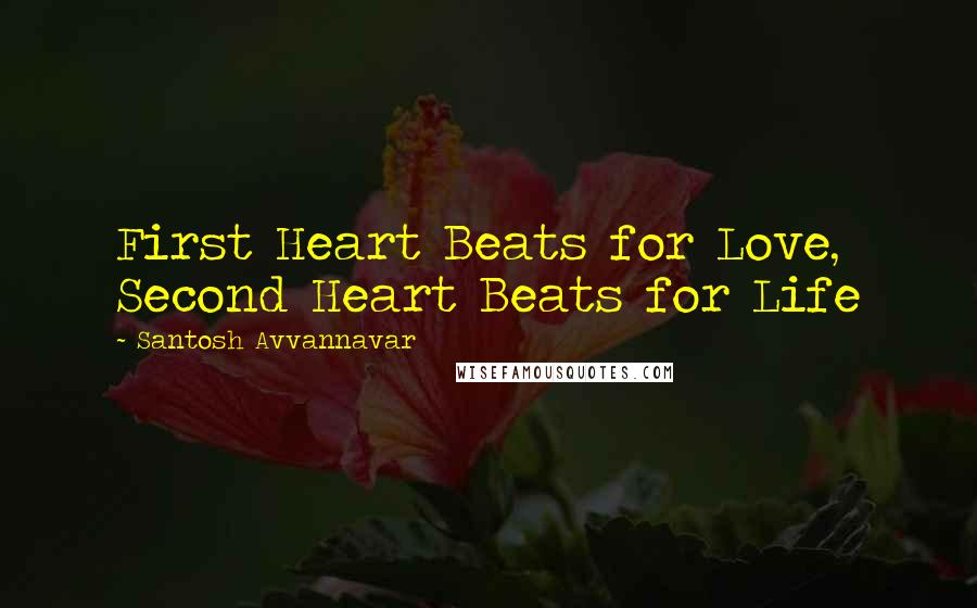 Santosh Avvannavar Quotes: First Heart Beats for Love, Second Heart Beats for Life