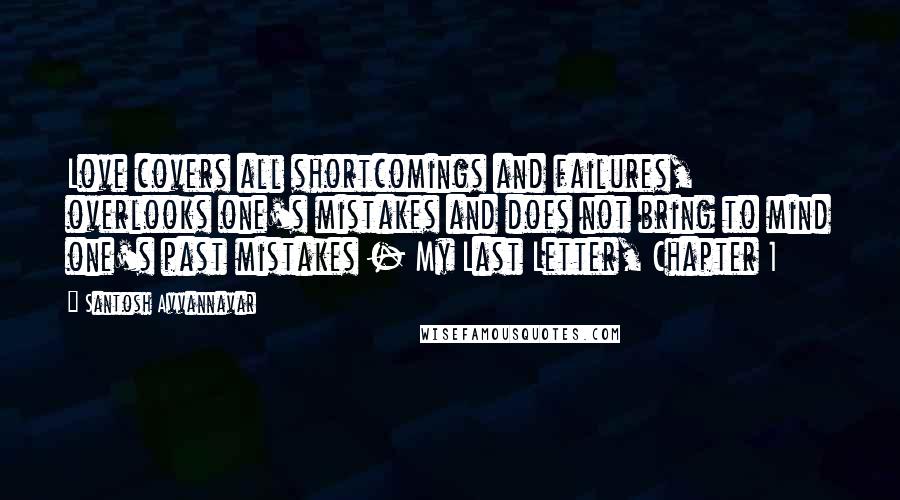 Santosh Avvannavar Quotes: Love covers all shortcomings and failures, overlooks one's mistakes and does not bring to mind one's past mistakes - My Last Letter, Chapter 1