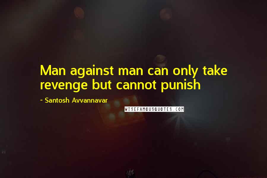 Santosh Avvannavar Quotes: Man against man can only take revenge but cannot punish