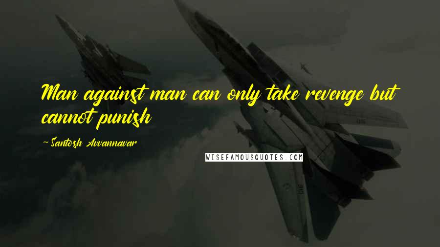Santosh Avvannavar Quotes: Man against man can only take revenge but cannot punish
