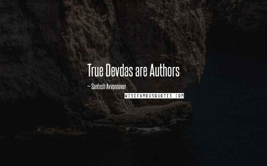 Santosh Avvannavar Quotes: True Devdas are Authors