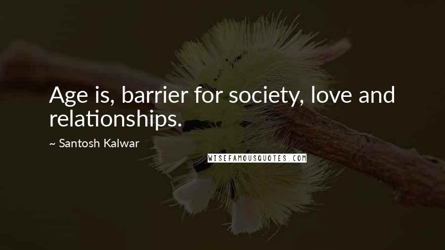 Santosh Kalwar Quotes: Age is, barrier for society, love and relationships.