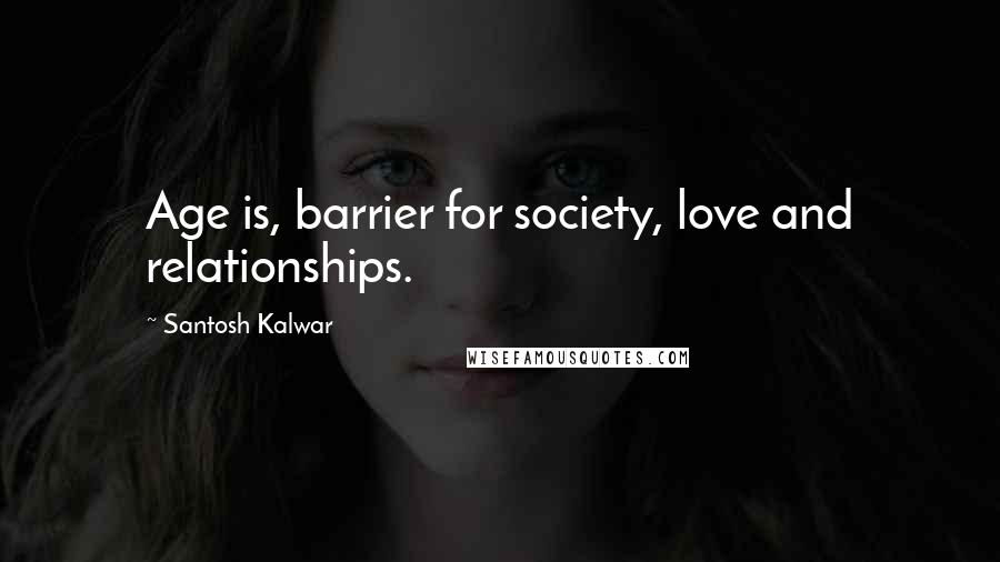 Santosh Kalwar Quotes: Age is, barrier for society, love and relationships.