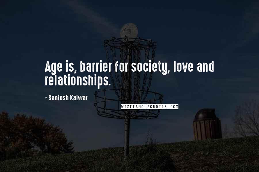 Santosh Kalwar Quotes: Age is, barrier for society, love and relationships.