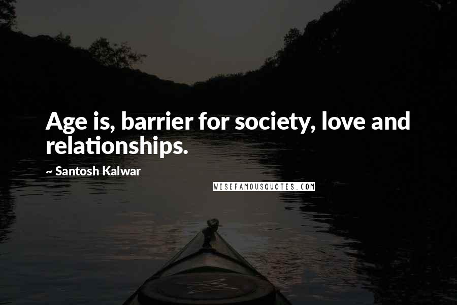 Santosh Kalwar Quotes: Age is, barrier for society, love and relationships.